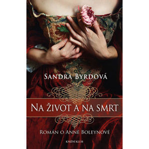 Na život a na smrt - Román o Anně Boleynové - Byrdová Sandra