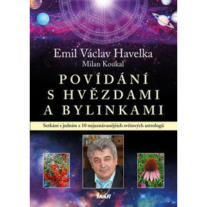 Povídání s hvězdami a bylinkami - Setkání s jedním z 10 nejuznávanějších světových astrologů - Havelka Emil Václav, Koukal Milan