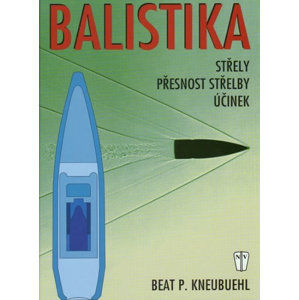 Balistika - Střely, přesnost střelby, účinek - Kneubuehl Beat P.