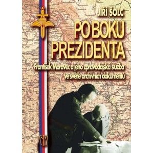 Po boku prezidenta - František Moravec a jeho zpravodajská služba ve světle archivních dokumentů - Šolc Jiří