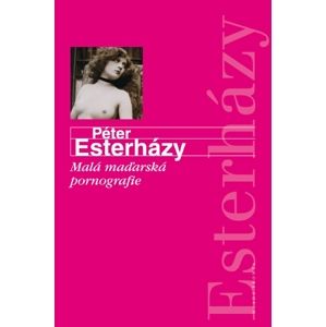 Malá maďarská pornografie - Esterházy Péter