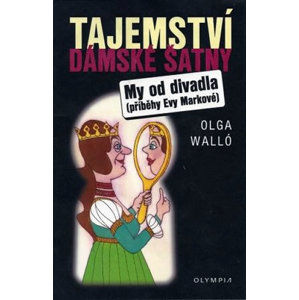 Tajemství dámské šatny/My od divadla – příběhy Evy Markové - Walló Olga