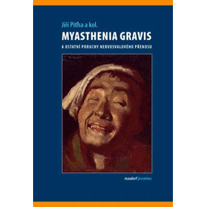 Myasthenia gravis a ostatní poruchy nervosvalového přenosu - Piťha a kolektiv Jiří