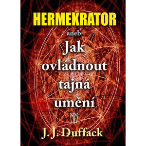 Hermekrator aneb Jak ovládnout tajná umění - Duffack J.J.
