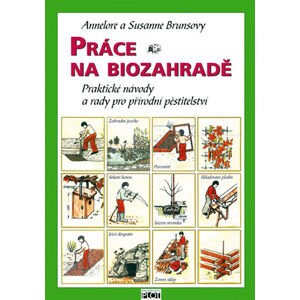 Práce na biozahradě - Praktické návody a rady pro přírodní pěstitele - Brunsová Annelore a Susanne