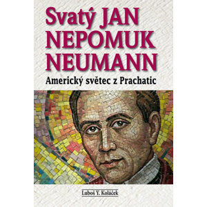Svatý Jan Nepomuk Neumann - Americký světec z Prachatic - Koláček Luboš Y.