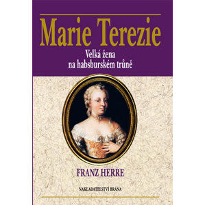Marie Terezie - Velká žena na habsburském trůně - Herre Franz