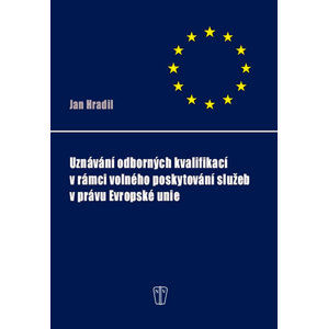 Uznávání odborných kvalifikací v rámci volného poskytování služeb v právu Evropské unie - Hradil Jan