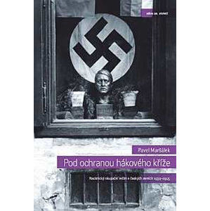 Pod ochranou hákového kříže - Nacistický okupační režim v českých zemích 1939-1945 - Maršálek Pavel