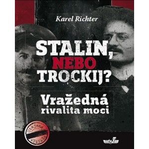 Stalin, nebo Trockij? Vražedná rivalita moci - Richter Karel