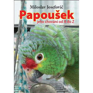 Papoušek – jeho chování od A do Z - Josefovič Miloslav