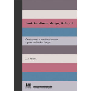 Funkcionalismus, design, škola, trh - Čtrnáct textů o problémech teorie a praxe moderního designu - Michl Jan