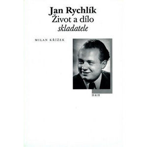 Jan Rychlík - Život a dílo skladatele - Křížek Milan