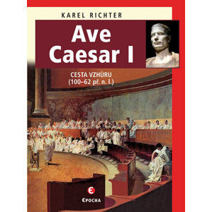 Ave Caesar I - Cesta vzhůru (100–62 př. n. l.) - Richter Karel