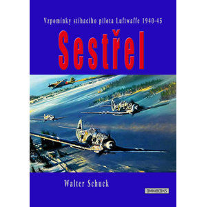 Sestřel - Vzpomínky stíhacího pilota Luftwaffe 1940-45 - Schuck Walter
