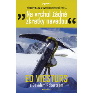 Na vrchol žádné zkratky nevedou - Výstupy na 14 nejvyšších vrcholů světa - Viesturs Ed