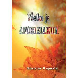 Všetko je aforiziakum (slovensky) - Kapusta MIroslav
