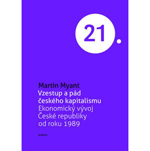 Vzestup a pád českého kapitalismu - Ekonomický vývoj České republiky od roku 1989 - Myant Martin