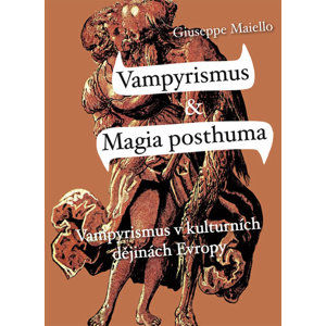 Vampyrismus a magia posthuma - Vampyrismus v kulturních dějinách Evropy - Maiello Giuseppe