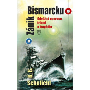 Zánik Bismarcku - Odvážná operace, triumf a tragédie - Schofield B. B.