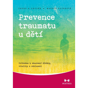 Prevence traumatu u dětí - Průvodce k obnovení důvěry, vitality a odolnosti - Klineová Maggie, Levine Peter A.