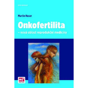 Onkofertilita - nová oblast reprodukční medicíny - Huser Martin