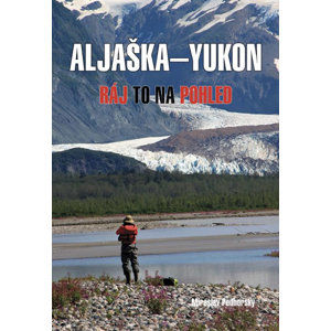 Aljaška-Yukon - Ráj to na pohled - Podhorský Mirolsav