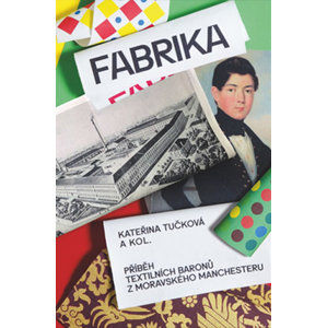 Fabrika - Příběh textilních baronů z moravského Manchesteru - Tučková Kateřina